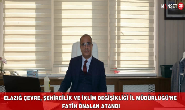 Elazığ Çevre, Şehircilik ve İklim Değişikliği İl Müdürlüğü’ne Fatih Önalan Atandı