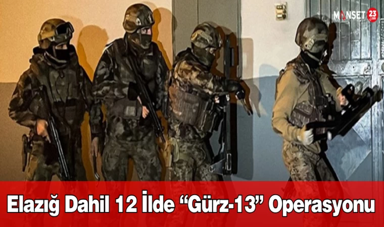 Elazığ Dahil 12 İlde “Gürz-13” Operasyonu