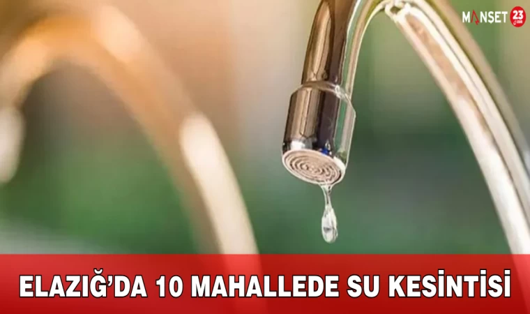 Elazığ’da 10 Mahallede Su Kesintisi