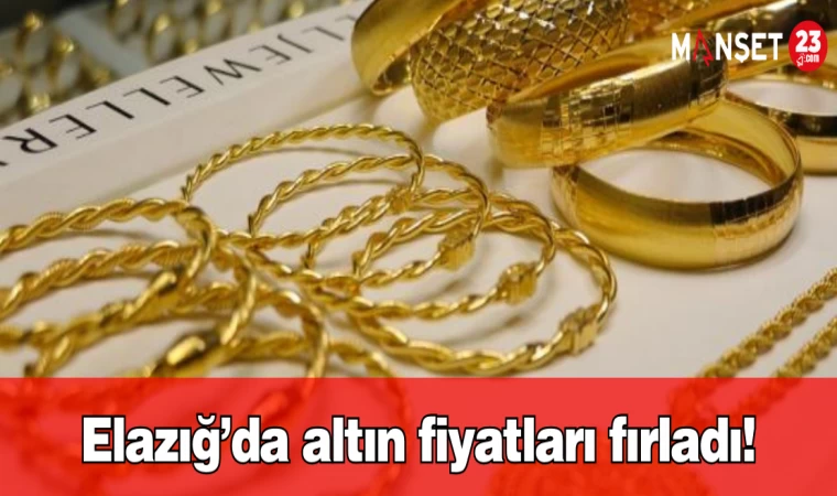 Elazığ’da altın fiyatları fırladı!