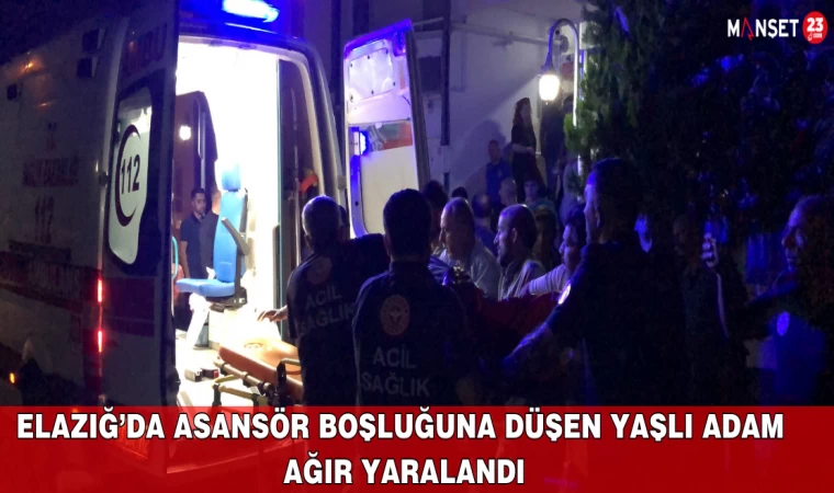 Elazığ’da Asansör Boşluğuna Düşen Yaşlı Adam Ağır Yaralandı