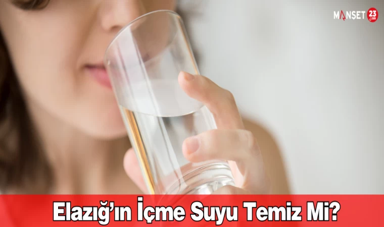 Elazığ’ın içme suyu temiz mi?