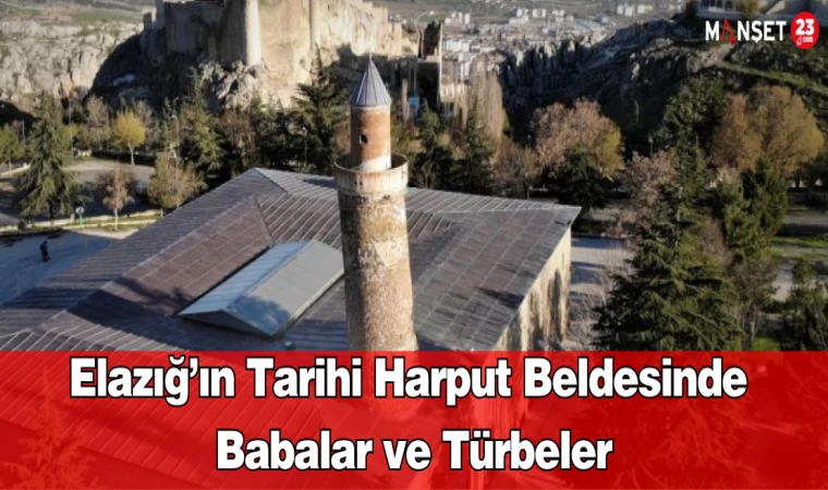 Elazığ’ın Tarihi Harput Beldesinde Babalar ve Türbeler