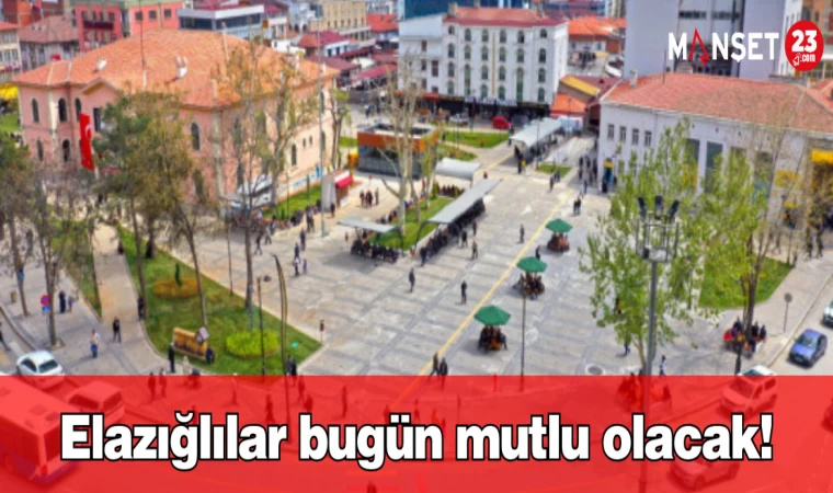 Elazığlılar bugün mutlu olacak!