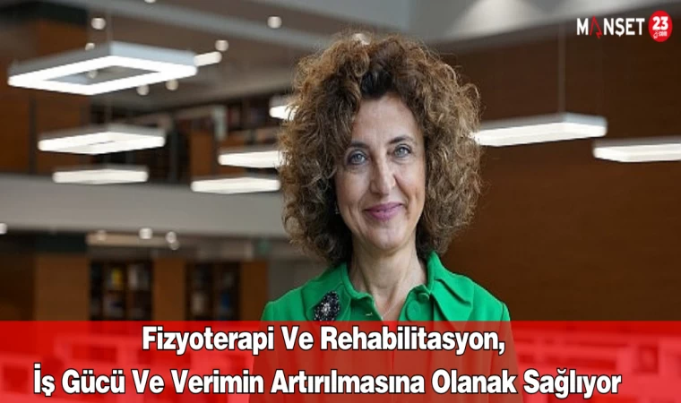 Fizyoterapi ve rehabilitasyon, iş gücü ve verimin artırılmasına olanak sağlıyor