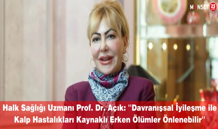 Halk Sağlığı Uzmanı Prof. Dr. Açık: ''Davranışsal İyileşme ile Kalp Hastalıkları Kaynaklı Erken Ölümler Önlenebilir''