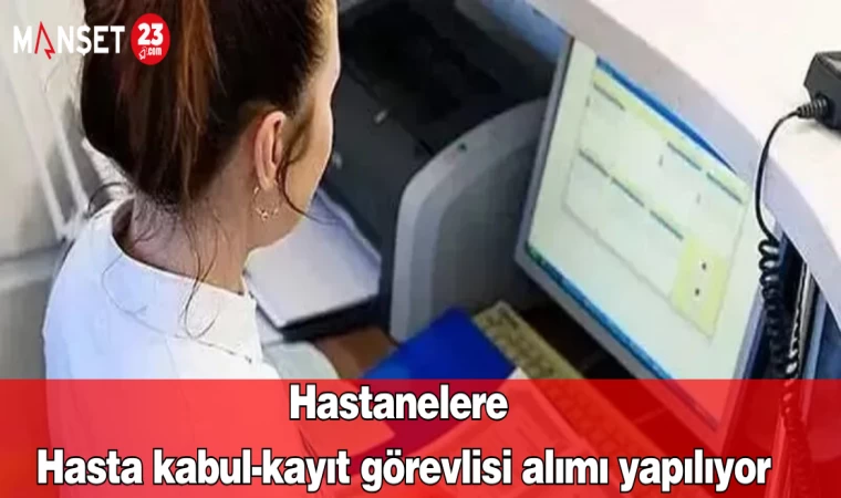 Hastanelere hasta kabul-kayıt görevlisi alımı yapılıyor