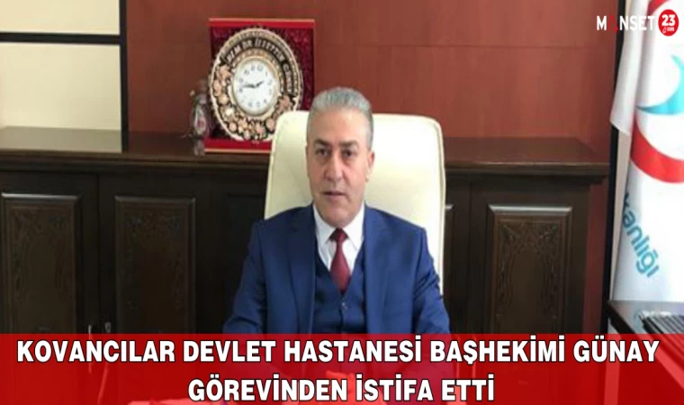 Kovancılar Devlet Hastanesi Başhekimi Günay, Görevinden İstifa Etti