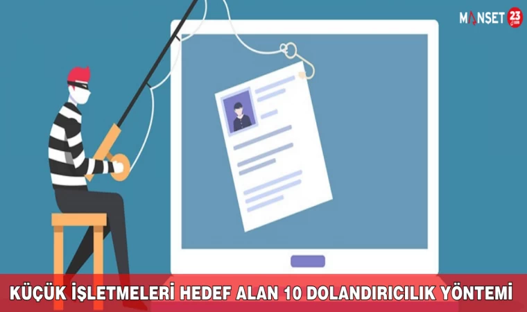 Küçük İşletmeleri Hedef Alan 10 Dolandırıcılık Yöntemi Ve Korunma İpuçları.