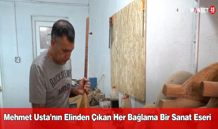 Mehmet Usta’nın Elinden Çıkan Her Bağlama Bir Sanat Eseri