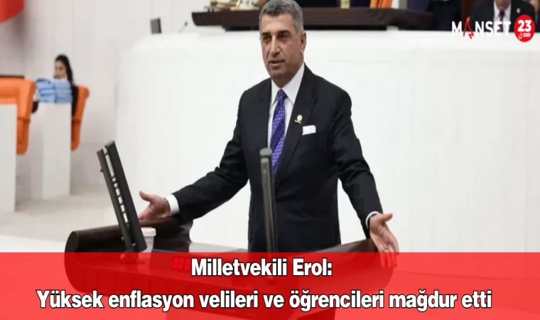 Milletvekili Erol: Yüksek enflasyon velileri ve öğrencileri mağdur etti