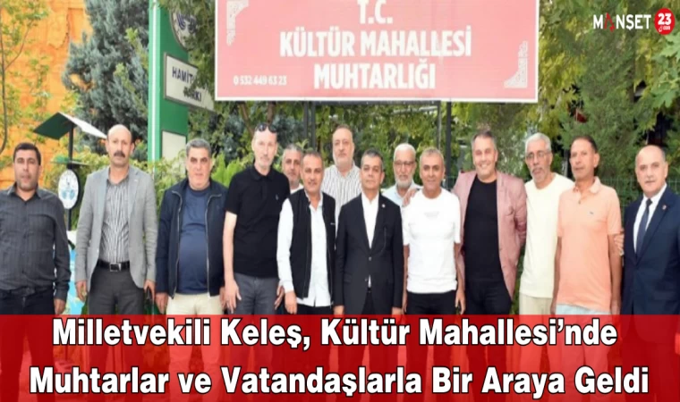 Milletvekili Keleş, Kültür Mahallesi’nde Muhtarlar ve Vatandaşlarla Bir Araya Geldi