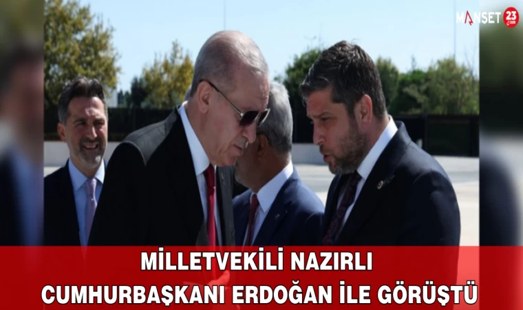 Milletvekili Nazırlı, Cumhurbaşkanı Erdoğan İle Görüştü