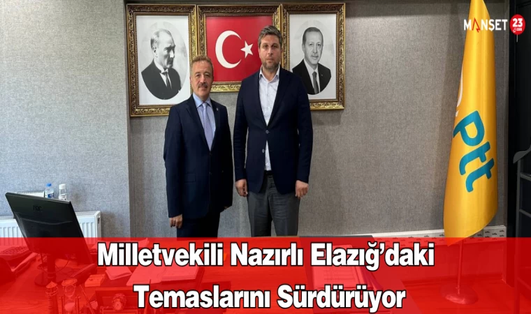 Milletvekili Nazırlı Elazığ’daki Temaslarını Sürdürüyor