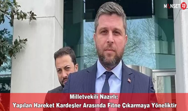 Milletvekili Nazırlı: Yapılan Hareket Kardeşler Arasında Fitne Çıkarmaya Yöneliktir