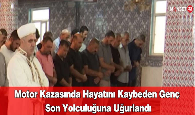 Motor Kazasında Hayatını Kaybeden Genç Son Yolculuğuna Uğurlandı