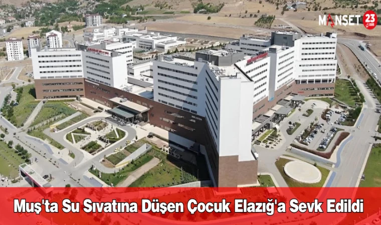 Muş'ta Su Sıvatına Düşen Çocuk Elazığ'a Sevk Edildi