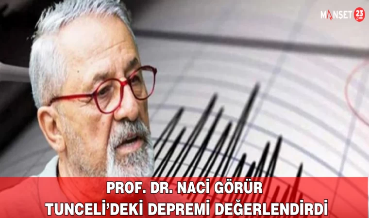 Prof. Dr. Naci Görür Tunceli’deki Depremi Değerlendirdi