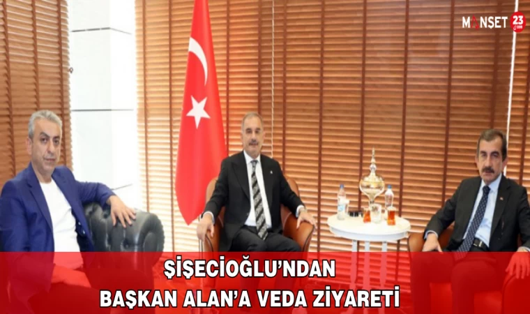 Şişecioğlu’ndan, Başkan Alan’a Veda Ziyareti