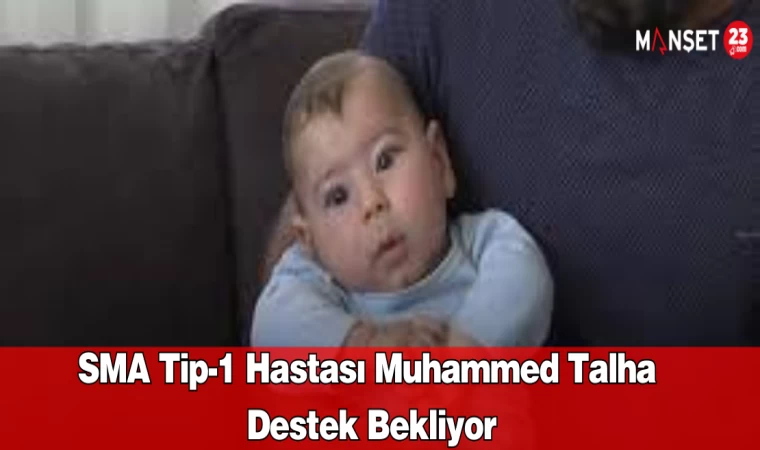 SMA Tip-1 Hastası Muhammed Talha Destek Bekliyor