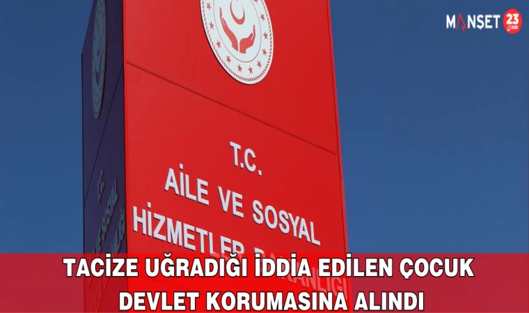 Tacize Uğradığı İddia Edilen Çocuk, Devlet Korumasına Alındı