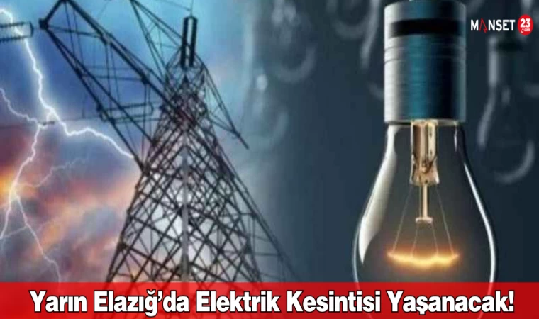 Yarın Elazığ’da Elektrik Kesintisi Yaşanacak! Mahalle Ve İlçeler Belli Oldu!