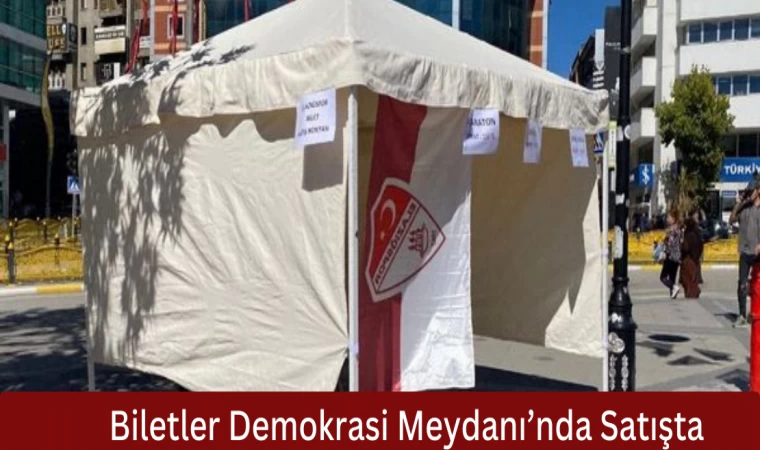 Biletler Demokrasi Meydanı’nda Satışta