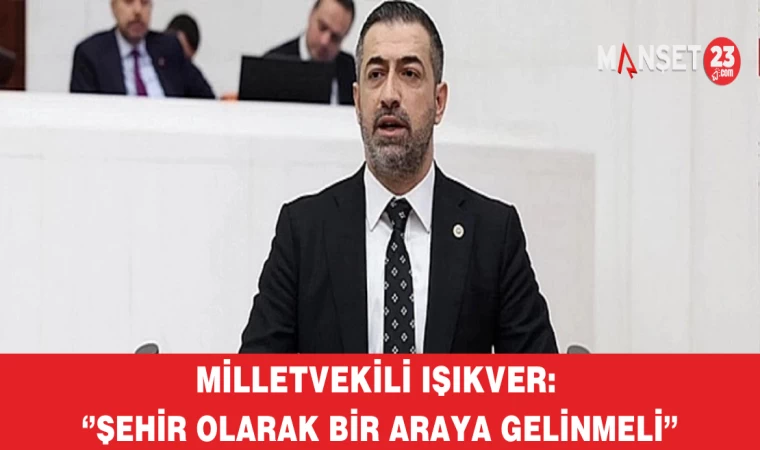 Milletvekili Işıkver: 'Şehir Olarak Bir Araya Gelinmeli'