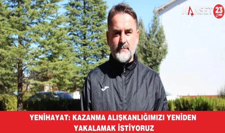 Yenihayat: Kazanma alışkanlığımızı yeniden yakalamak istiyoruz