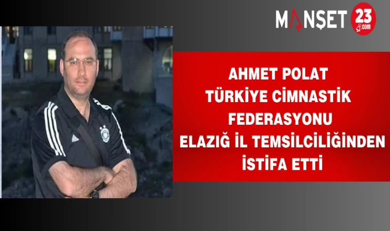 Ahmet Polat Türkiye Cimnastik Federasyonu Elazığ İl Temsilciliğinden İstifa Etti