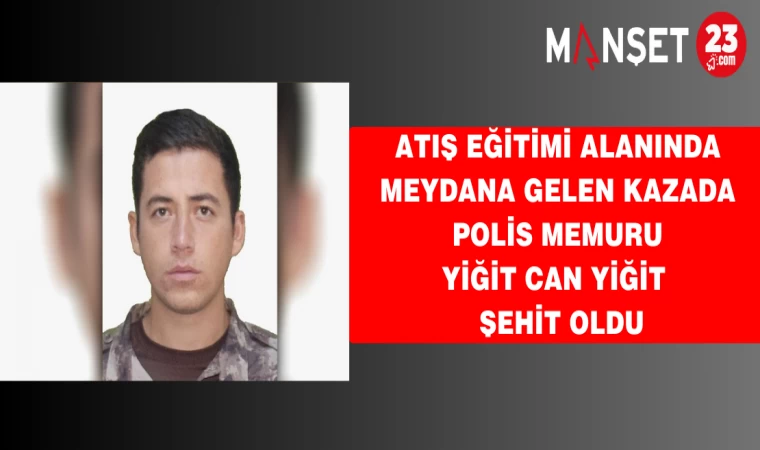 Atış eğitimi alanında meydana gelen kazada polis memuru şehit oldu