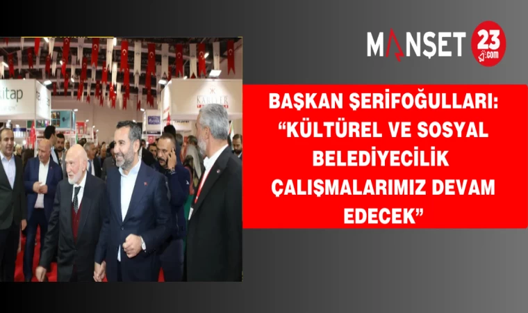 Başkan Şerifoğulları: “Kültürel ve sosyal belediyecilik çalışmalarımız devam edecek”