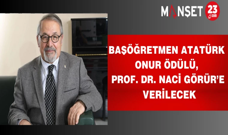 Başöğretmen Atatürk Onur Ödülü, Prof. Dr. Naci Görür’e Verilecek