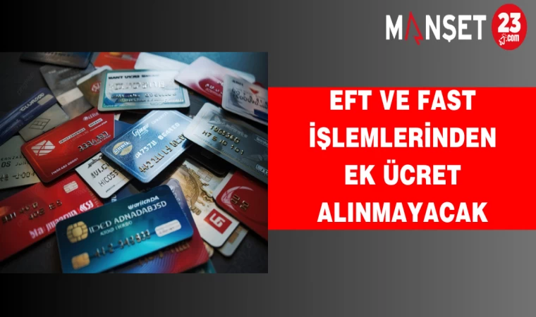 EFT ve FAST İşlemlerinden Ek Ücret Alınmayacak