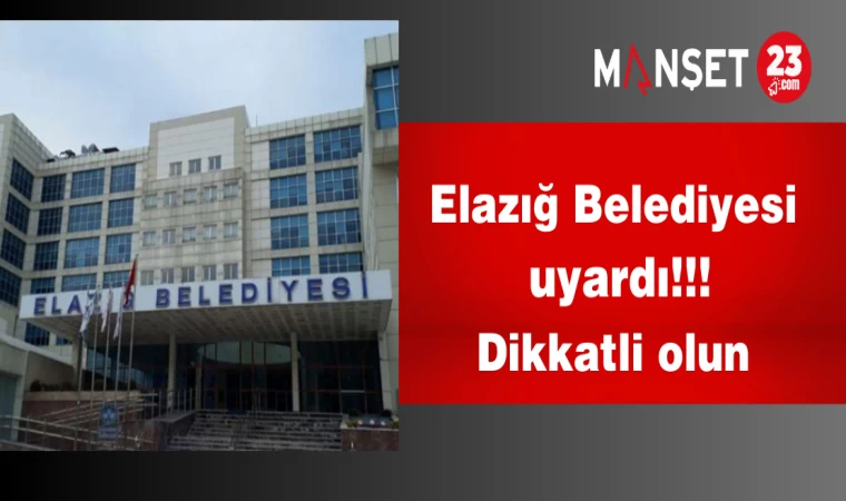 Elazığ Belediyesi uyardı! Dikkatli olun