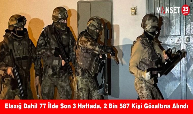 Elazığ Dahil 77 İlde Son 3 Haftada, 2 Bin 587 Kişi Gözaltına Alındı