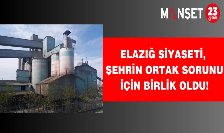 Elazığ siyaseti, şehrin ortak sorunu için birlik oldu!