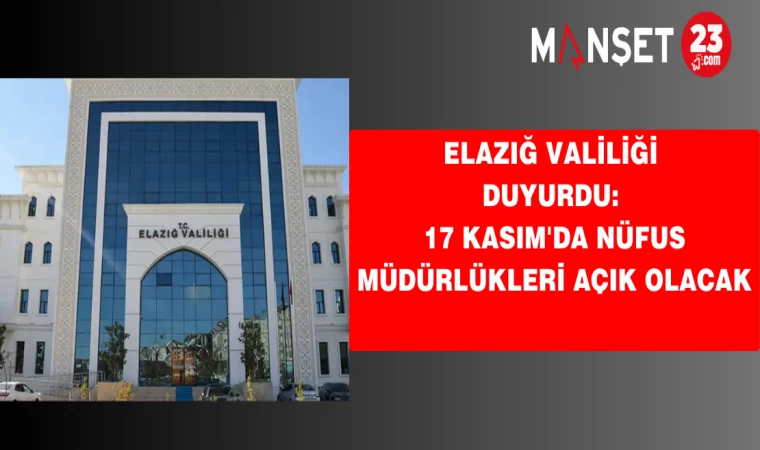 Elazığ Valiliği duyurdu: 17 Kasım'da nüfus müdürlükleri açık olacak