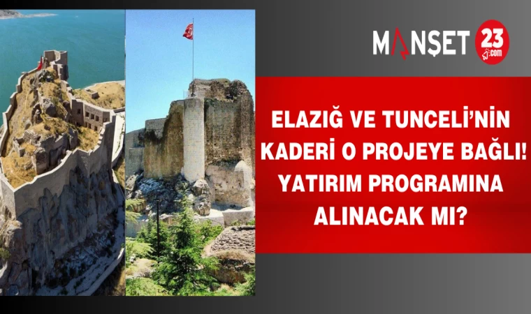 Elazığ ve Tunceli’nin kaderi o projeye bağlı! Yatırım Programına alınacak mı?