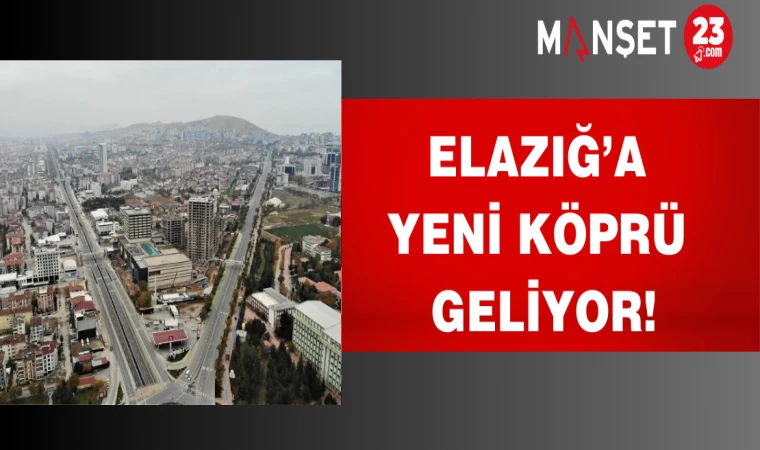 Elazığ’a yeni köprü geliyor!