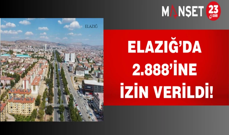 Elazığ’da 2.888’ine izin verildi!