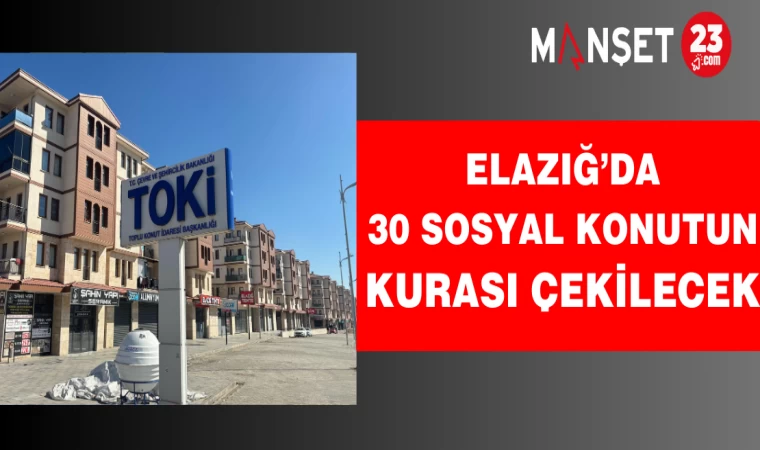 Elazığ’da 30 sosyal konutun kurası çekilecek