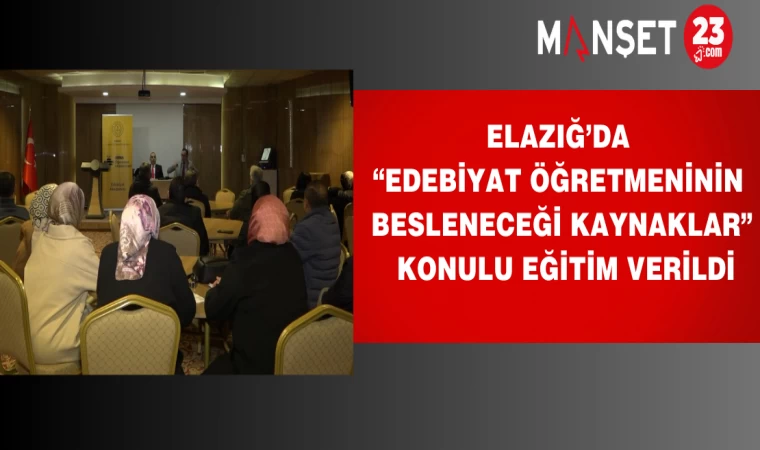 Elazığ’da “Edebiyat Öğretmeninin Besleneceği Kaynaklar” Konulu Eğitim Verildi