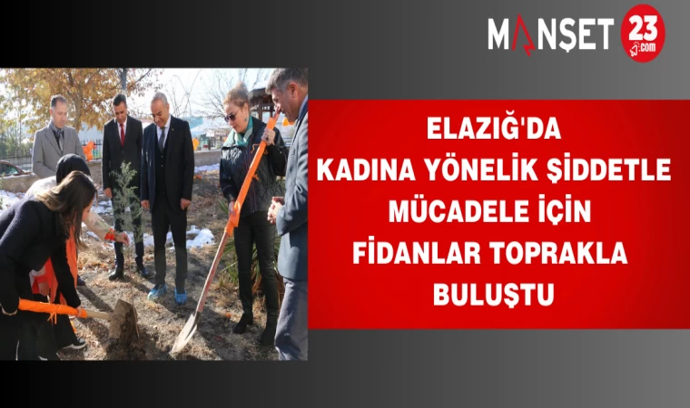 Elazığ'da Kadına Yönelik Şiddetle Mücadele İçin Fidanlar Toprakla Buluştu