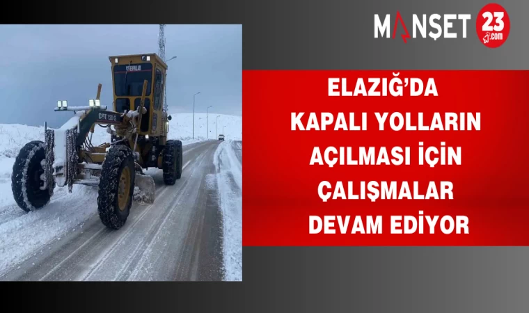 Elazığ’da Kapalı Yolların Açılması İçin Çalışmalar Devam Ediyor