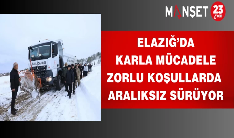 Elazığ’da karla mücadele zorlu koşullarda aralıksız sürüyor