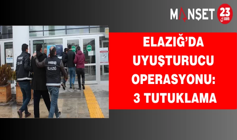 Elazığ’da Uyuşturucu Operasyonu: 3 Tutuklama