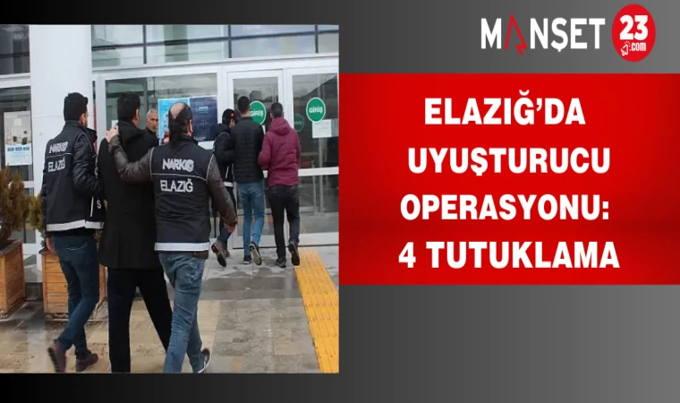 Elazığ’da Uyuşturucu Operasyonu: 4 Tutuklama