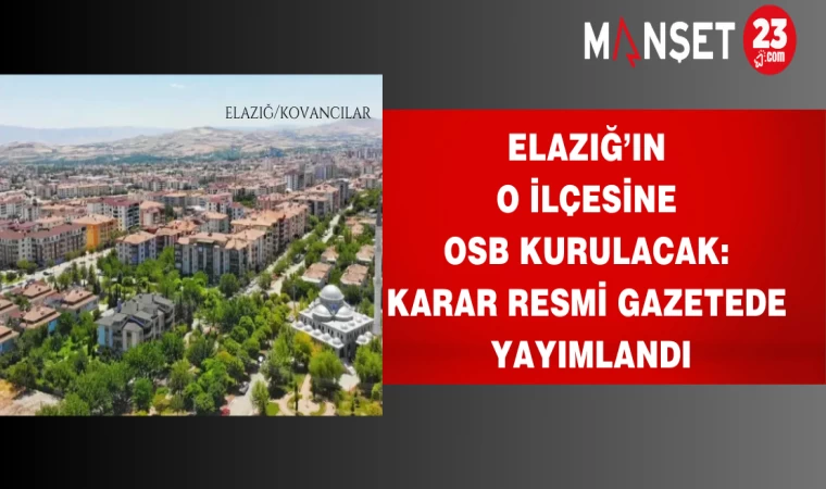 Elazığ’ın o ilçesine OSB kurulacak: Karar Resmi Gazetede yayımlandı