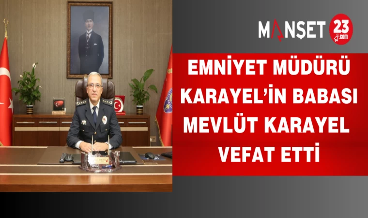 Emniyet Müdürü Karayel’in Babası Vefat Etti